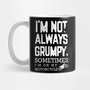 I'm Not Always Grumpy - Sometimes I'm on my motorcycle Mug